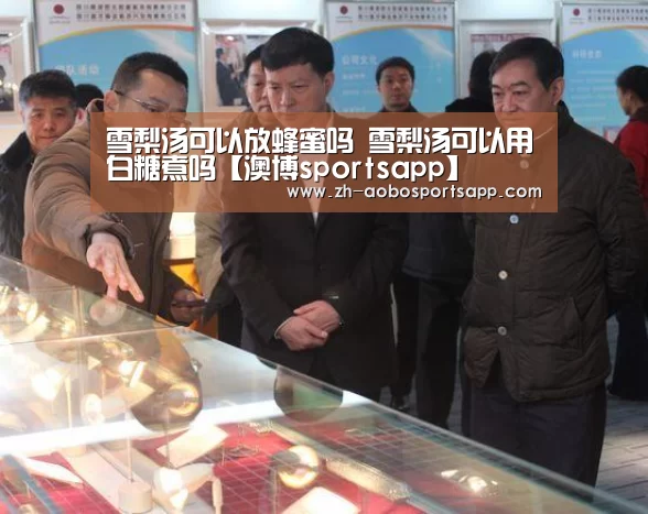 雪梨汤可以放蜂蜜吗 雪梨汤可以用白糖煮吗【澳博sportsa