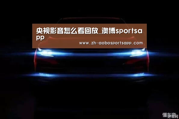央视影音怎么看回放_澳博sportsapp(图2) 澳博sportsapp
